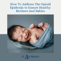 August 2021 Blog - How To Address The Opioid Epidemic to Ensure Healthy Mothers And Babies